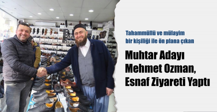 Muhtar adayı Mehmet Ozman, esnaf ziyaretlerini sürdürüyor