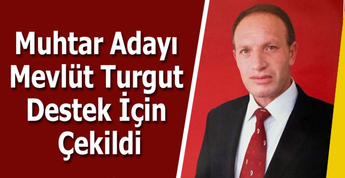 Muhtar adayı Mevlüt Turgut destek için çekildi