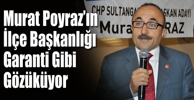 Murat Poyraz’ın İlçe Başkanlığı Garanti Gibi Gözüküyor