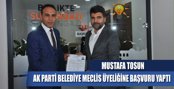 Mustafa Tosun Ak Parti Belediye Meclis Üyeliğine Başvuru Yaptı