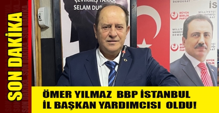 ÖMER YILMAZ BBP İSTANBUL  İL BAŞKAN YARDIMCISI  OLDU!