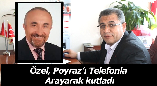 Özel, Poyraz’ı Telefonla Arayarak kutladı