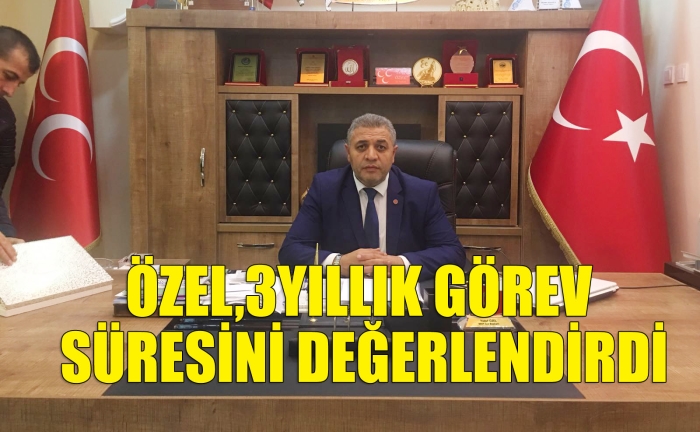 Özel,3yıllık görev süresini değerlendirdi