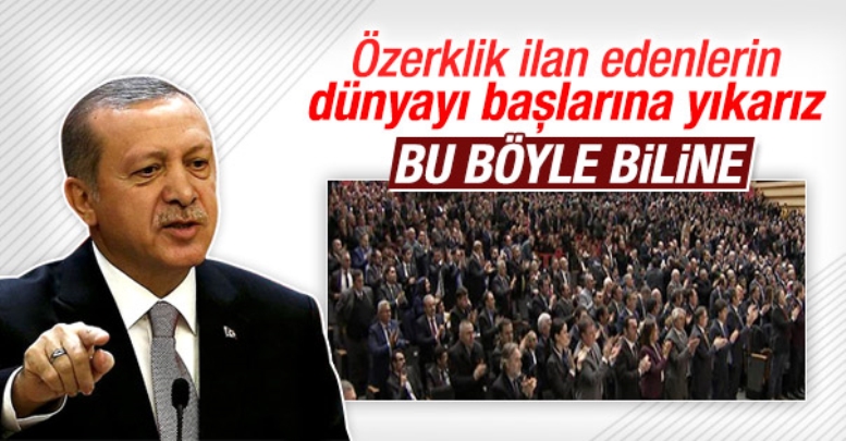 Özerklik ilan edenlerin dünyayı başına yıkarız