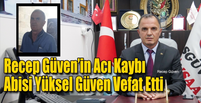 Recep Güven’in Acı Kaybı Abisi Yüksel Güven Vefat Etti