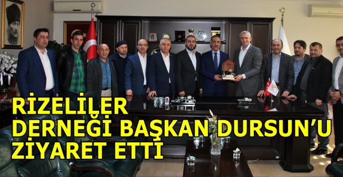 RİZELİLER  DERNEĞİ BAŞKAN DURSUN’U ZİYARET ETTİ