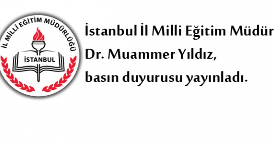 İstanbul İl Milli Eğitim Müdürü  Dr. Muammer Yıldız,basın duyurusu yayınladı.