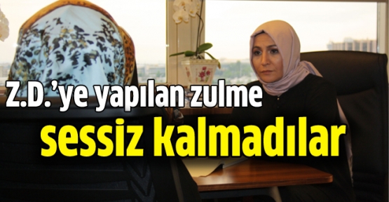 Z.D.'ye yapılan zulme sessiz kalmadılar