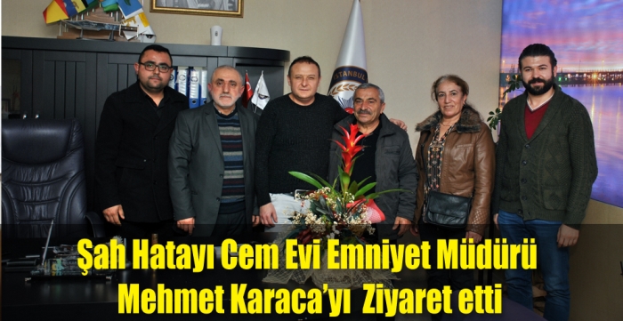 Şah Hatayı Cem Evi Emniyet Müdürü Mehmet Karaca’yı  ziyaret etti