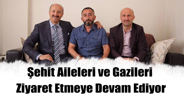 Şehit aileleri ve gazileri ziyaret etmeye devam ediyor.