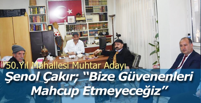 Şenol Çakır; bize güvenenleri mahcup etmeyeceğiz 