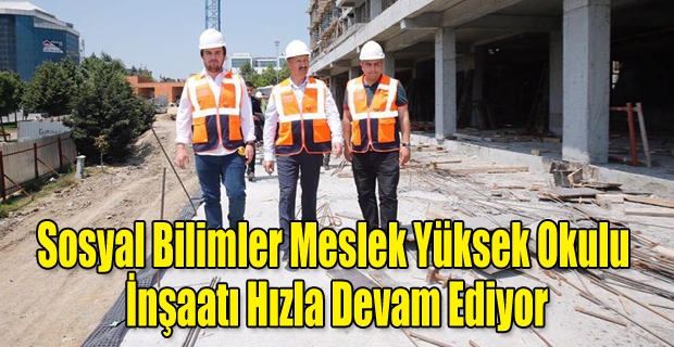 Sosyal Bilimler Meslek Yüksek Okulu inşaatı hızla devam ediyor