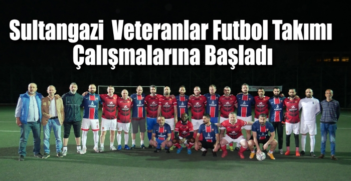 Sultangazi  Veteranlar Futbol Takımı çalışmalarına başladı.