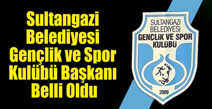 Sultangazi Belediyesi Gençlik ve Spor Kulübü Başkanı belli oldu