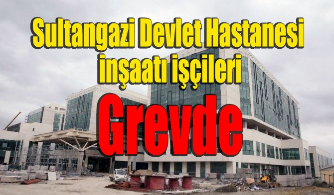 Sultangazi Devlet Hastanesi  inşaatı işçileri  Grevde