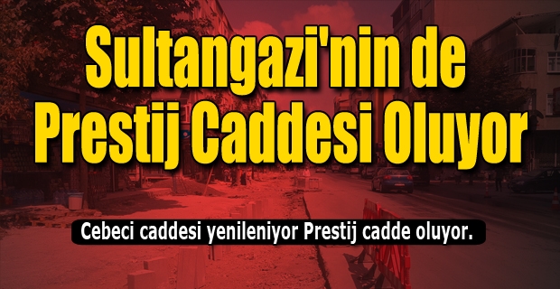 Sultangazi'nin de  Prestij Caddesi Oluyor