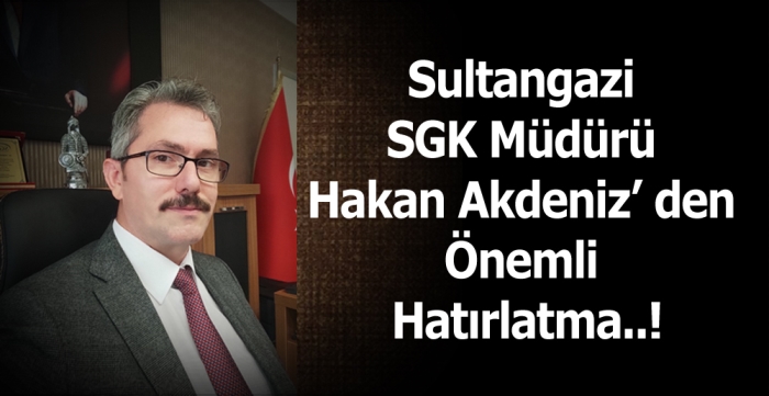 Sultangazi SGK Müdürü Hakan Akdeniz’ den Önemli Hatırlatma