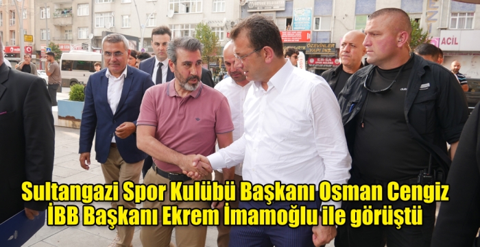 Sultangazi Spor Kulübü Başkanı Osman Cengiz,İBB Başkanı Ekrem İmamoğlu ile görüştü