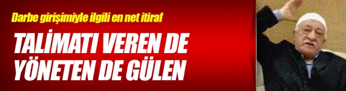 Talimatı veren de yöneten de Gülen