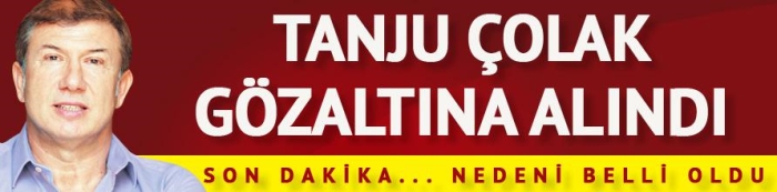 Tanju Çolak gözaltında