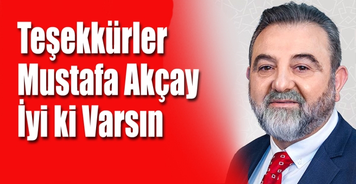 Teşekkürler Mustafa Akçay İyi ki varsın