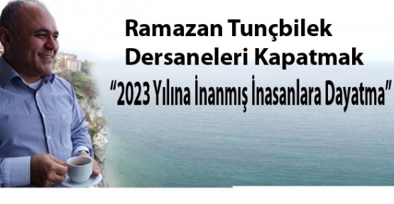 Tunçbilek “2023 Yılına İnanmış İnasanlara Dayatma“