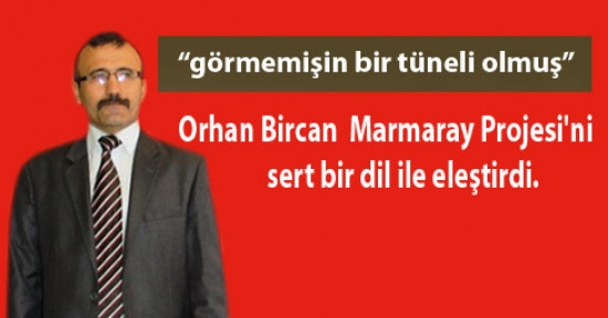 Sultangazi Belediye Başkan Aday Adayı Orhan Bircan  Marmaray Projesini sert bir dil ile eleştirdi. 