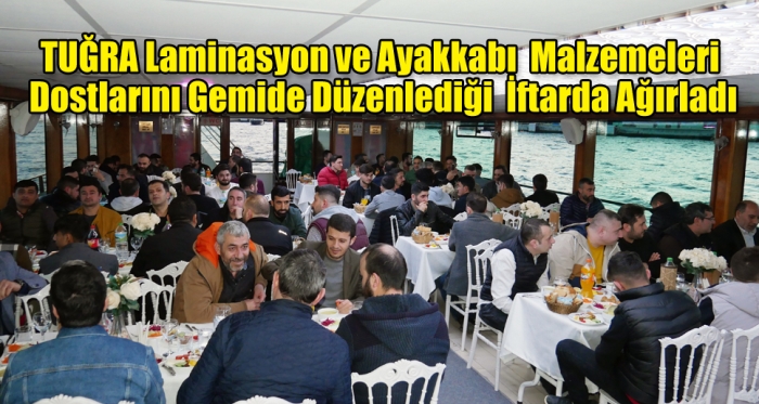 TUĞRA Laminasyon ve Ayakkabı  Malzemeleri  Dostlarını Gemide Düzenlediği  İftarda Ağırladı 