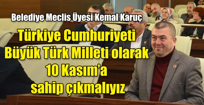 Türkiye Cumhuriyeti Büyük Türk Milleti olarak 10 Kasım’a sahip çıkmalıyız