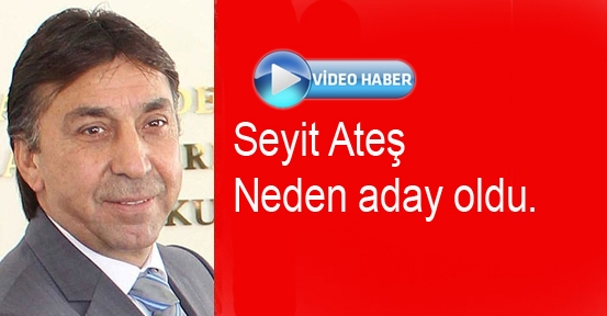 Seyit Ateş  Neden Aday Olduğunu Açıkladı.