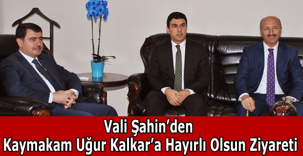 Vali Şahin’den Kaymakam Uğur Kalkar’a hayırlı olsun ziyareti