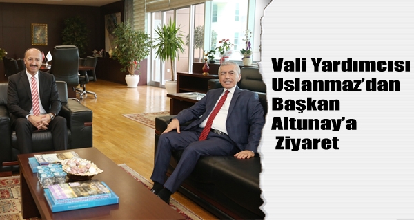 Vali Yardımcısı Uslanmaz’dan Başkan Altunay’a Ziyaret