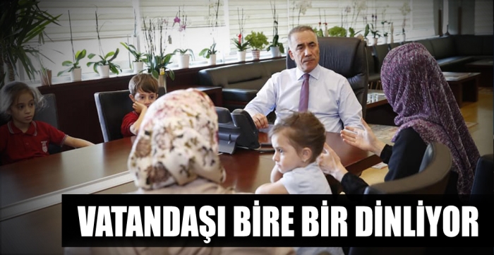 VATANDAŞI BİRE BİR DİNLİYOR