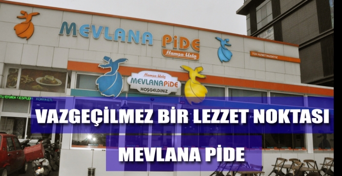 VAZGEÇİLMEZ BİR LEZZET NOKTASI MEVLANA PİDE