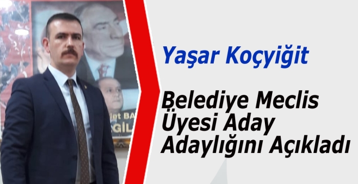 Yaşar Koçyiğit  Belediye Meclis Üyesi, Aday Adaylığını Açıkladı