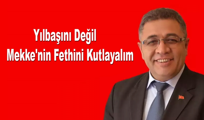 Yılbaşını değil Mekke'nin Fethini kutlayalım.