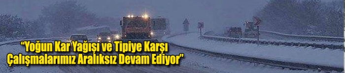  Yoğun Kar Yağışı ve Tipiye Karşı Çalışmalarımız Aralıksız Devam Ediyor