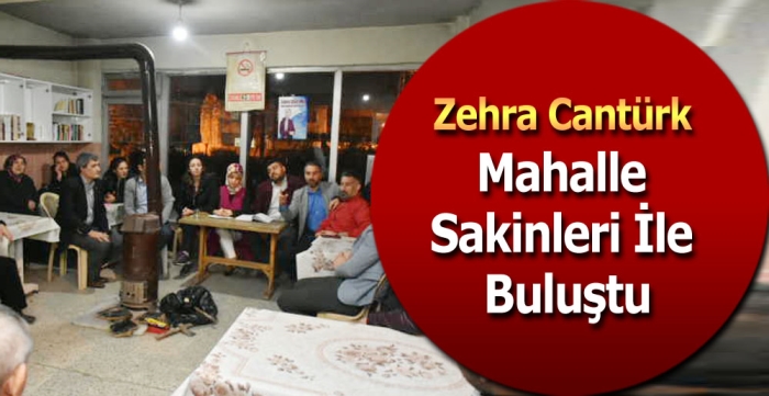 Zehra Cantürk mahalle sakinleri ile buluştu