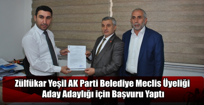 Zülfükar Yeşil AK Parti Belediye Meclis Üyeliği aday adaylığı için başvuru yaptı