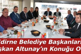edirne-belediye-baskanlari-baskan-altunay-in-konugu-oldu.jpg